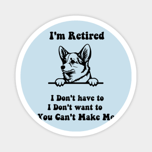 I'm Retired don't have to i don't want to corgi dog Magnet